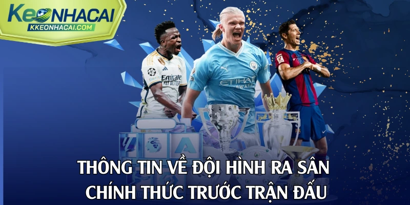 Thông tin về đội hình ra sân chính thức trước trận đấu